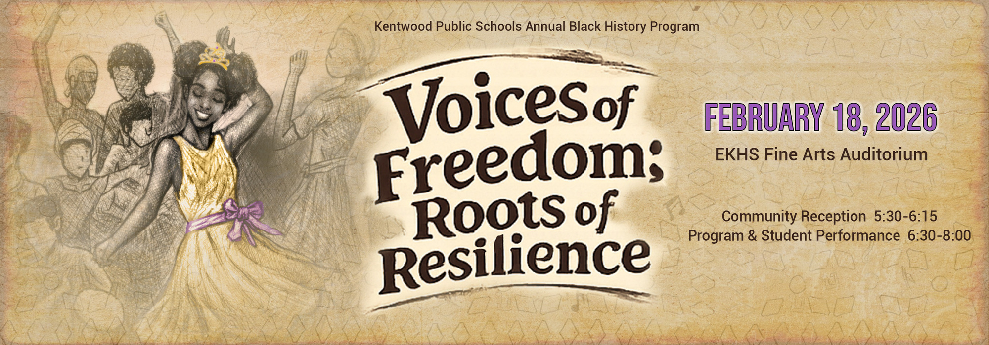 KENTWOOD PUBLIC SCHOOLS ANNUAL BLACK HISTORY PROGRAM - VOICES OF FREEDOM; ROOTS OF RESILIENCE - FEBRUARY 18, 2026 EKHS FINE ARTS AUDITORIUM -- COMMUNITY RECEPTION 5:30-6:15 PROGRAM & STUDENT PERFORMANCE 6:30-8:00