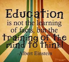 Education is not the learning of facts, bu the training of the mind to think! Albert Einstein